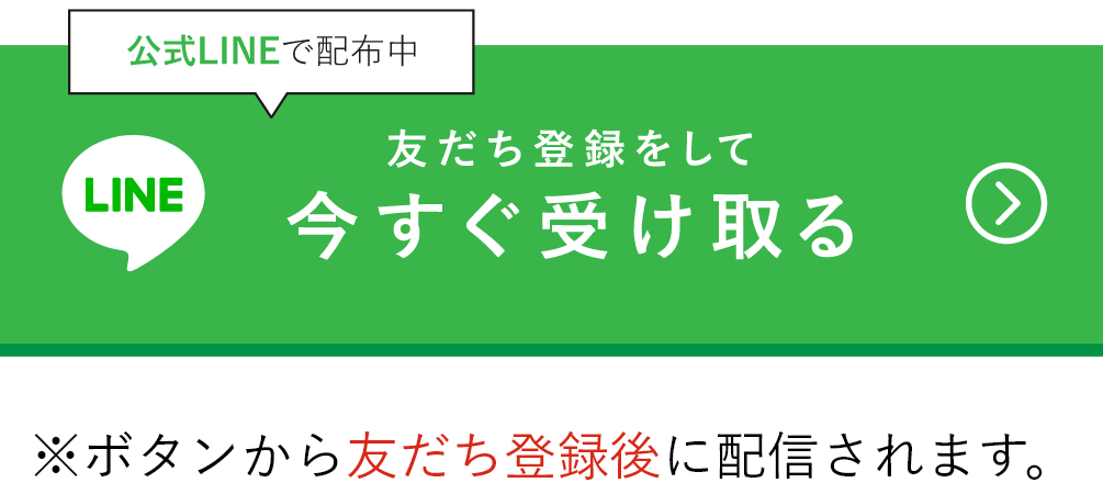 公式LINEで配布中 今すぐ受け取る※ボタンから友だち登録後に配信されます。